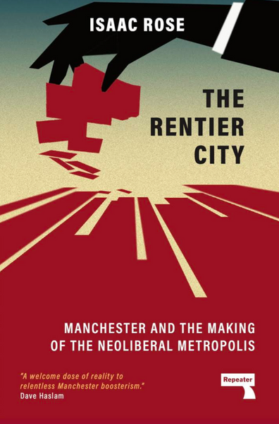The Rentier City: Manchester and the Making of the Neoliberal Metropolis