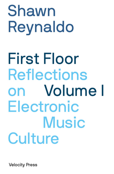 First Floor Volume 1: Reflections on Electronic Music Culture Shawn Reynaldo