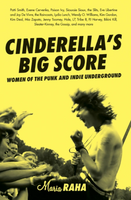 Cinderella's Big Score : Women Of The Punk And Indie Underground